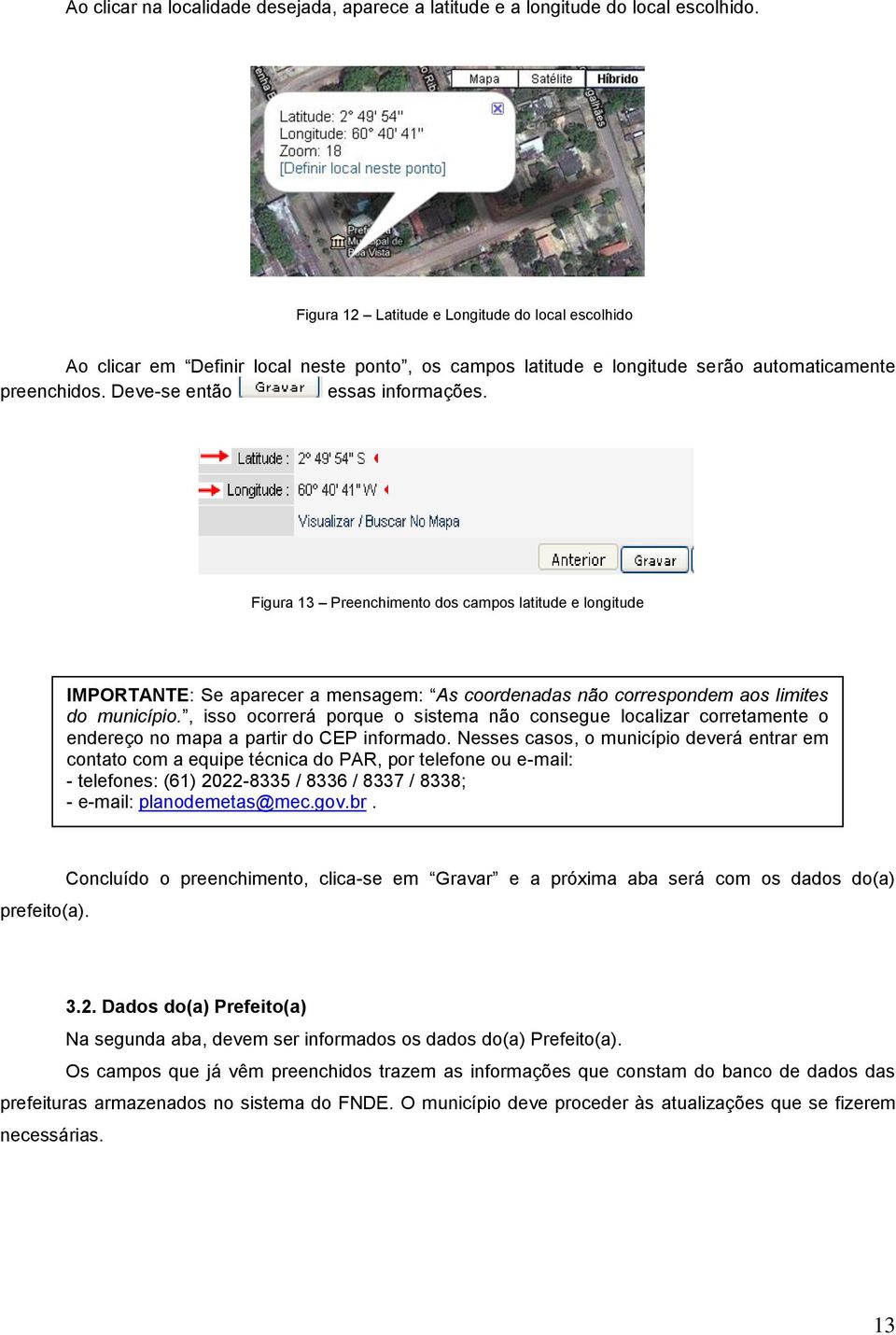 Figura 13 Preenchimento dos campos latitude e longitude IMPORTANTE: Se aparecer a mensagem: As coordenadas não correspondem aos limites do município.