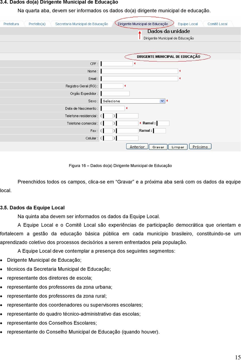 A Equipe Local e o Comitê Local são experiências de participação democrática que orientam e fortalecem a gestão da educação básica pública em cada município brasileiro, constituindo-se um aprendizado