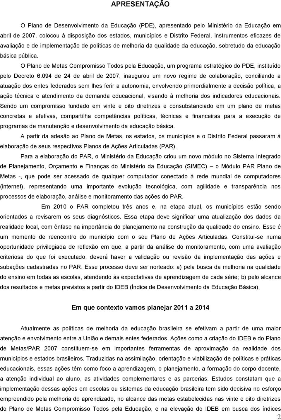 O Plano de Metas Compromisso Todos pela Educação, um programa estratégico do PDE, instituído pelo Decreto 6.