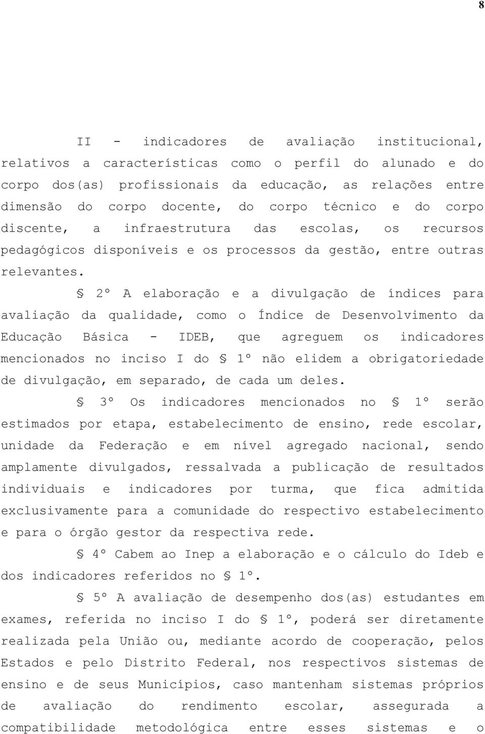 2º A elaboração e a divulgação de índices para avaliação da qualidade, como o Índice de Desenvolvimento da Educação Básica - IDEB, que agreguem os indicadores mencionados no inciso I do 1º não elidem