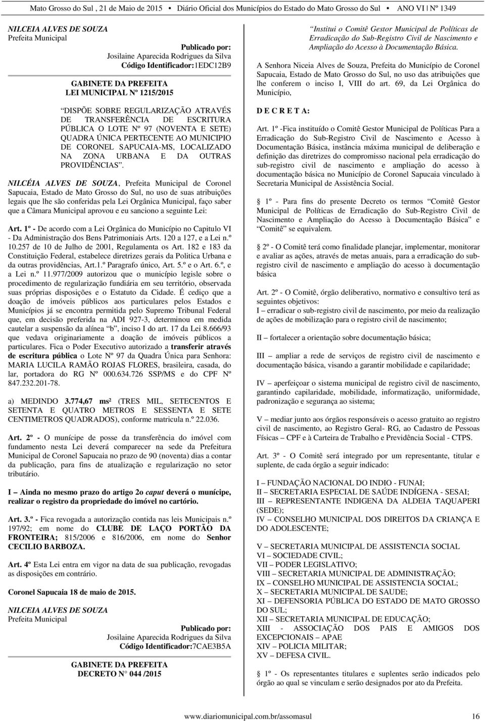 NILCÉIA ALVES DE SOUZA, Prefeita Municipal de Coronel Sapucaia, Estado de Mato Grosso do Sul, no uso de suas atribuições legais que lhe são conferidas pela Lei Orgânica Municipal, faço saber que a