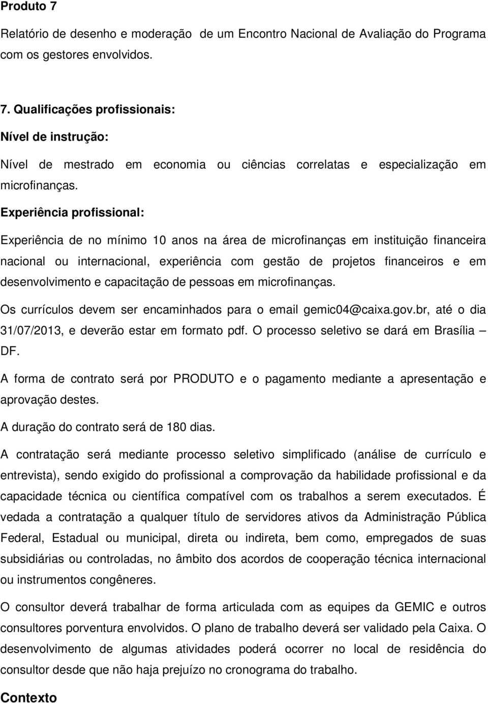 desenvolvimento e capacitação de pessoas em microfinanças. Os currículos devem ser encaminhados para o email gemic04@caixa.gov.br, até o dia 31/07/2013, e deverão estar em formato pdf.