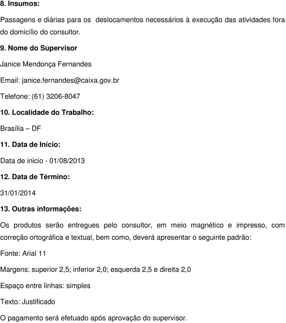 Data de Início: Data de inicio - 01/08/2013 12. Data de Término: 31/01/2014 13.