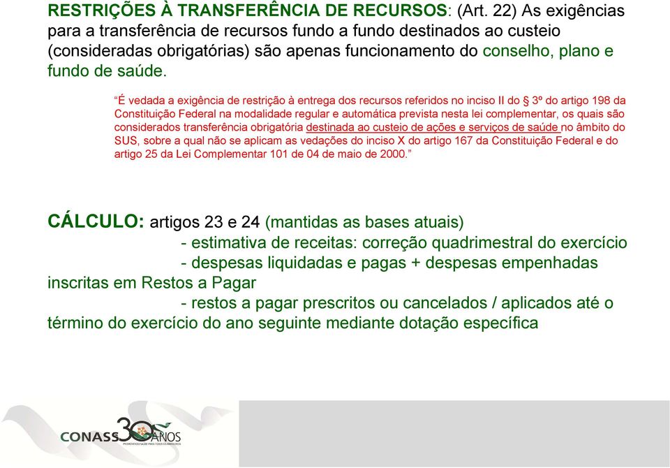 É vedada a exigência de restrição à entrega dos recursos referidos no inciso II do 3º do artigo 198 da Constituição Federal na modalidade regular e automática prevista nesta lei complementar, os