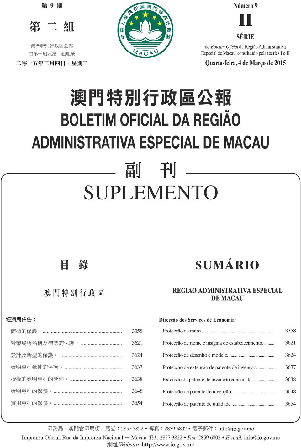 .. 3654 Direcção dos Serviços de Economia: Protecção de marca.... 3358 Protecção de nome e insígnia de estabelecimento.... 3621 Protecção de desenho e modelo.