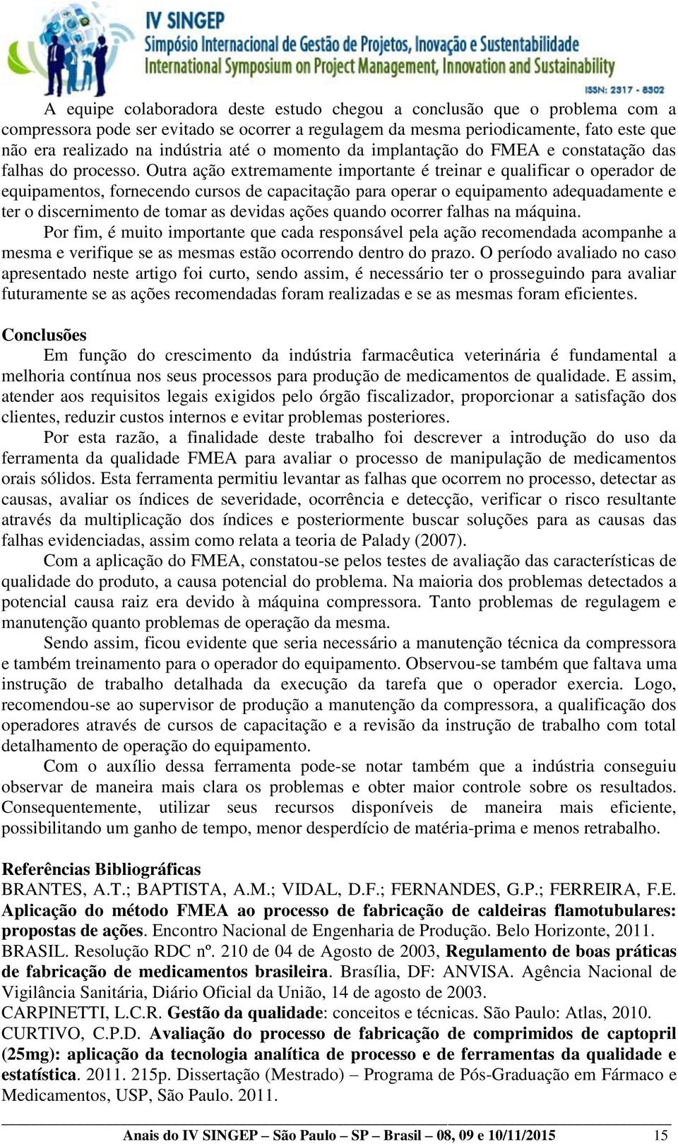 Outra ação extremamente importante é treinar e qualificar o operador de equipamentos, fornecendo cursos de capacitação para operar o equipamento adequadamente e ter o discernimento de tomar as