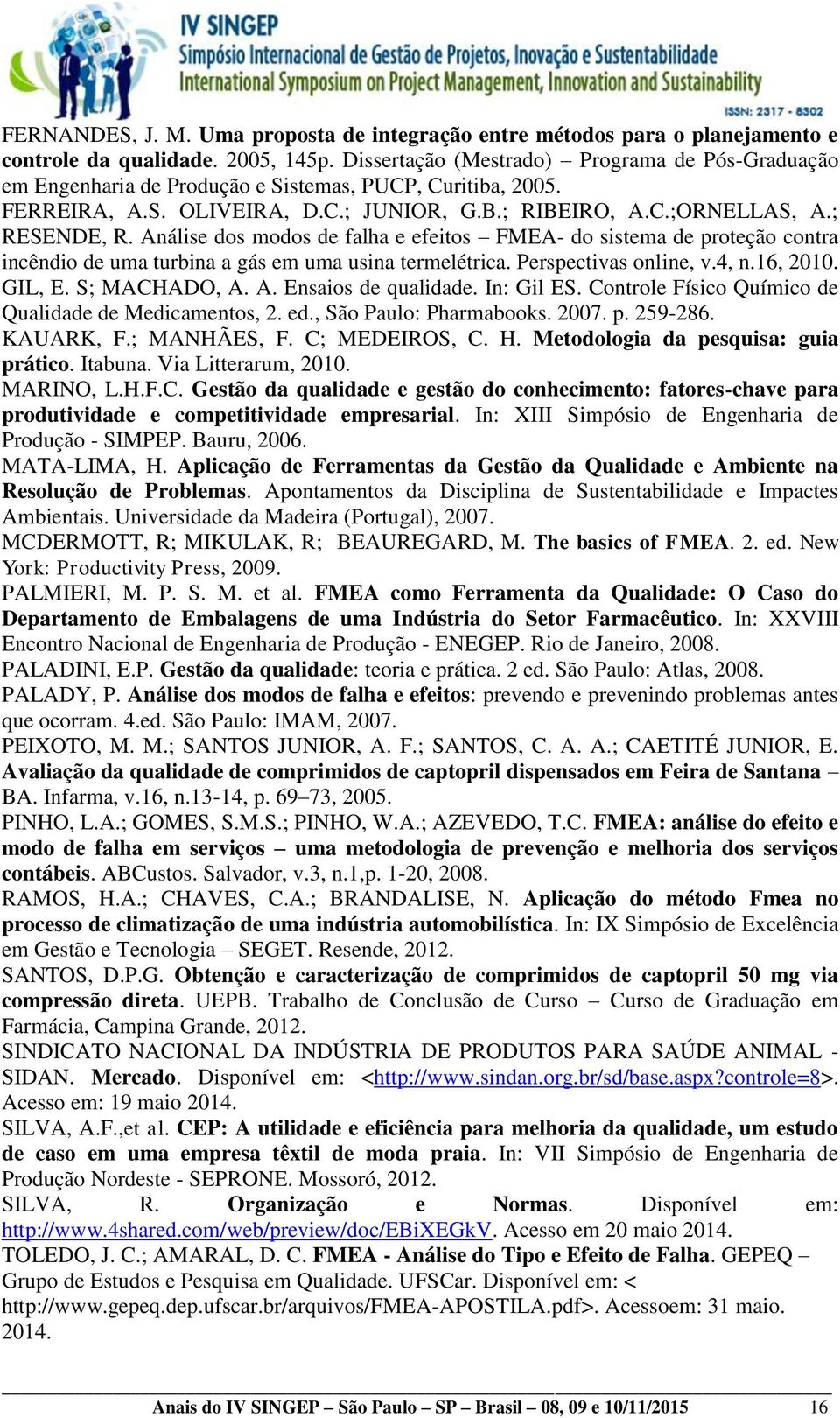 Análise dos modos de falha e efeitos FMEA- do sistema de proteção contra incêndio de uma turbina a gás em uma usina termelétrica. Perspectivas online, v.4, n.16, 2010. GIL, E. S; MACHADO, A.