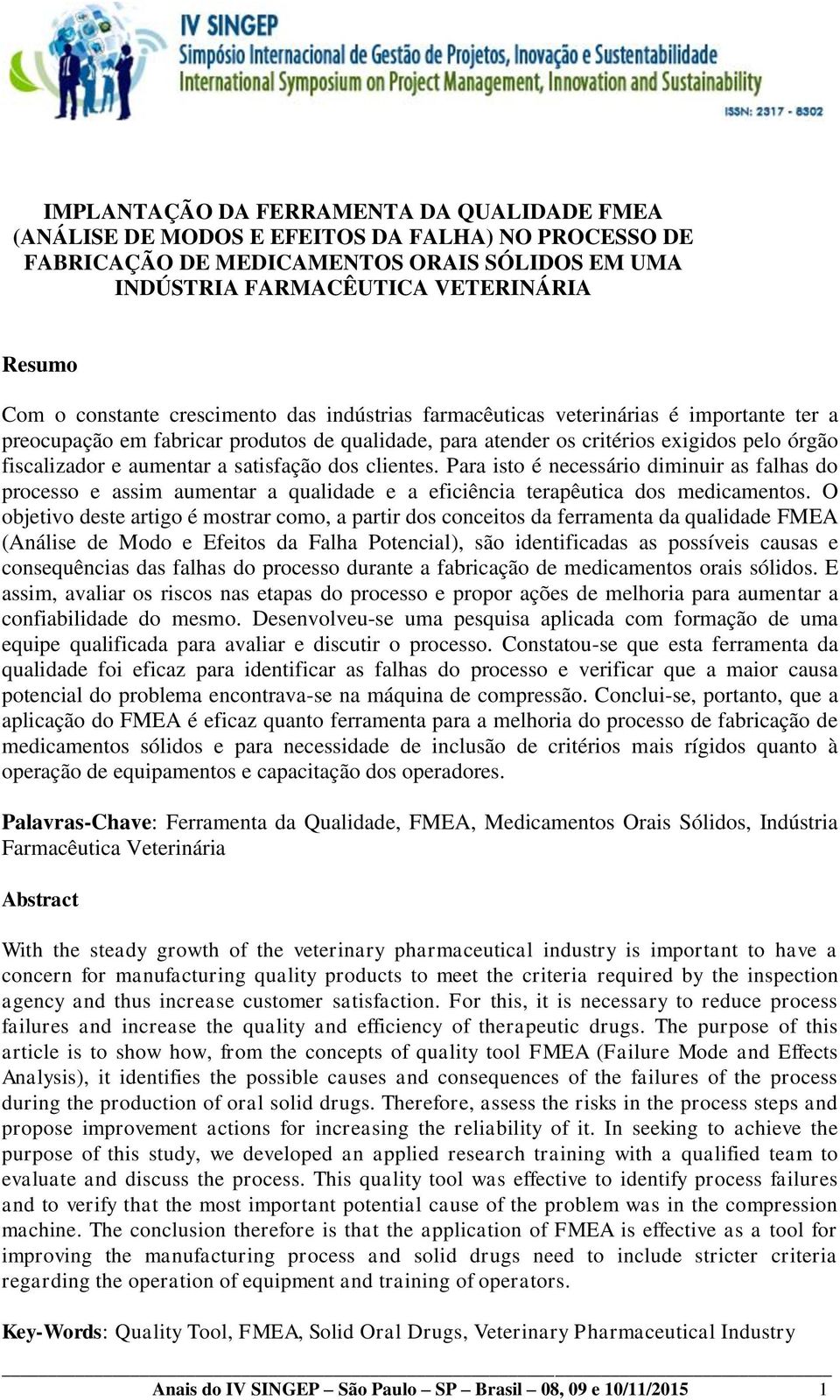 a satisfação dos clientes. Para isto é necessário diminuir as falhas do processo e assim aumentar a qualidade e a eficiência terapêutica dos medicamentos.