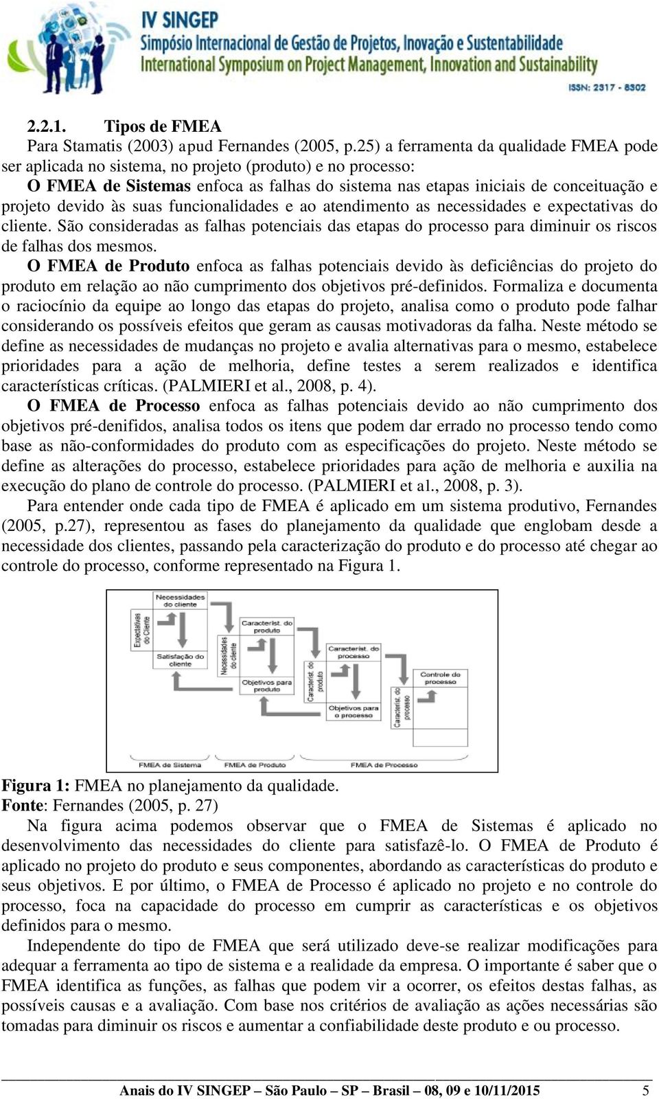 devido às suas funcionalidades e ao atendimento as necessidades e expectativas do cliente. São consideradas as falhas potenciais das etapas do processo para diminuir os riscos de falhas dos mesmos.