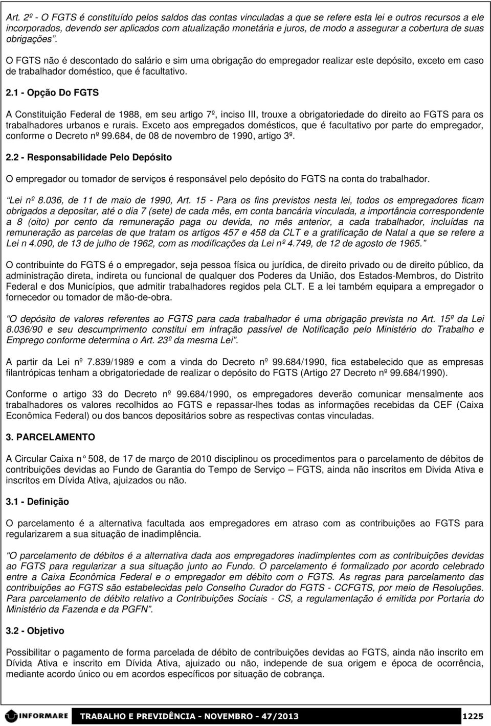 1 - Opção Do FGTS A Constituição Federal de 1988, em seu artigo 7º, inciso III, trouxe a obrigatoriedade do direito ao FGTS para os trabalhadores urbanos e rurais.