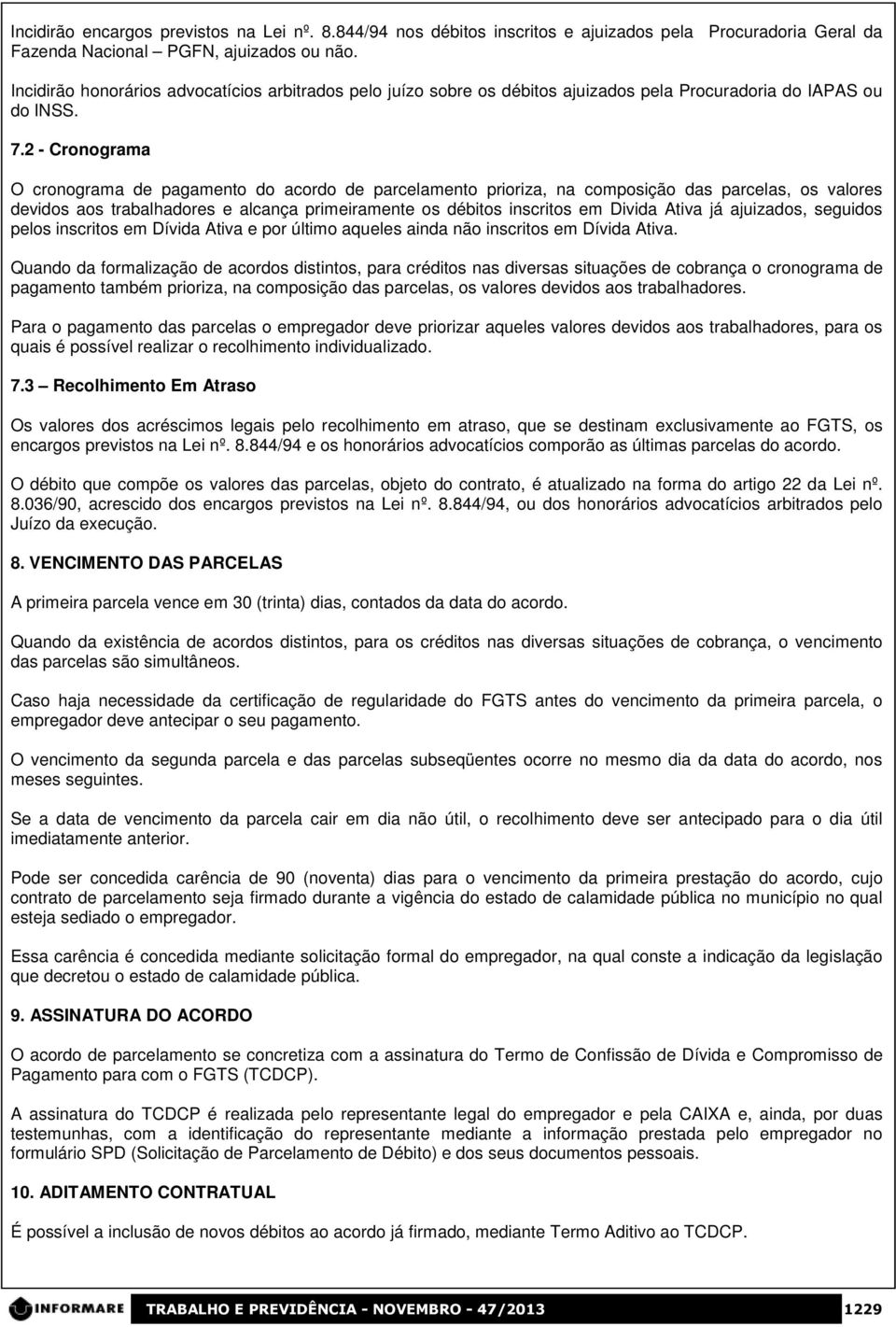 2 - Cronograma O cronograma de pagamento do acordo de parcelamento prioriza, na composição das parcelas, os valores devidos aos trabalhadores e alcança primeiramente os débitos inscritos em Divida