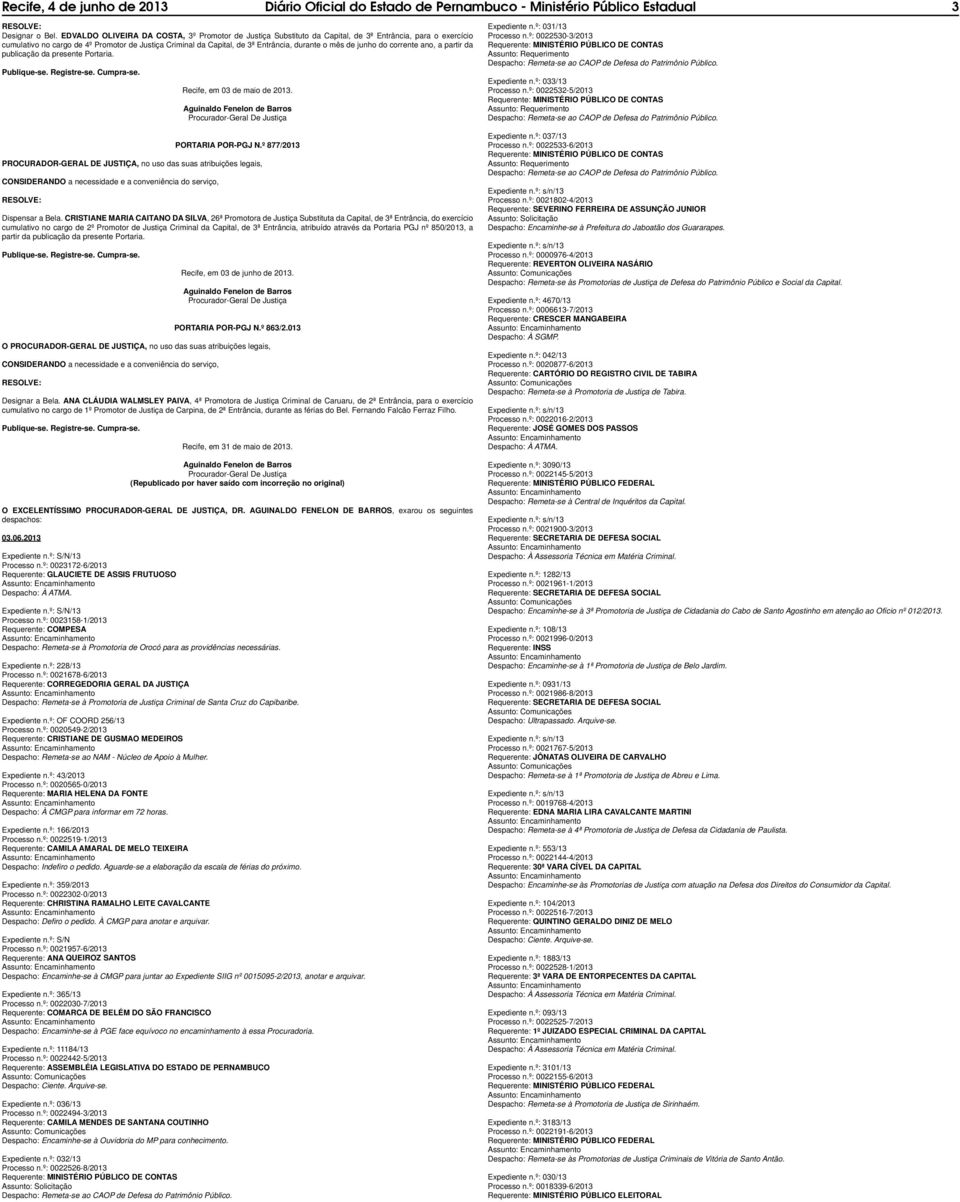 da publicação da presente Portaria. Recife, em 03 de maio de 2013. PORTARIA POR-PGJ N.º 877/2013 PROCURADOR-GERAL DE JUSTIÇA, no uso das suas atribuições legais, Dispensar a Bela.