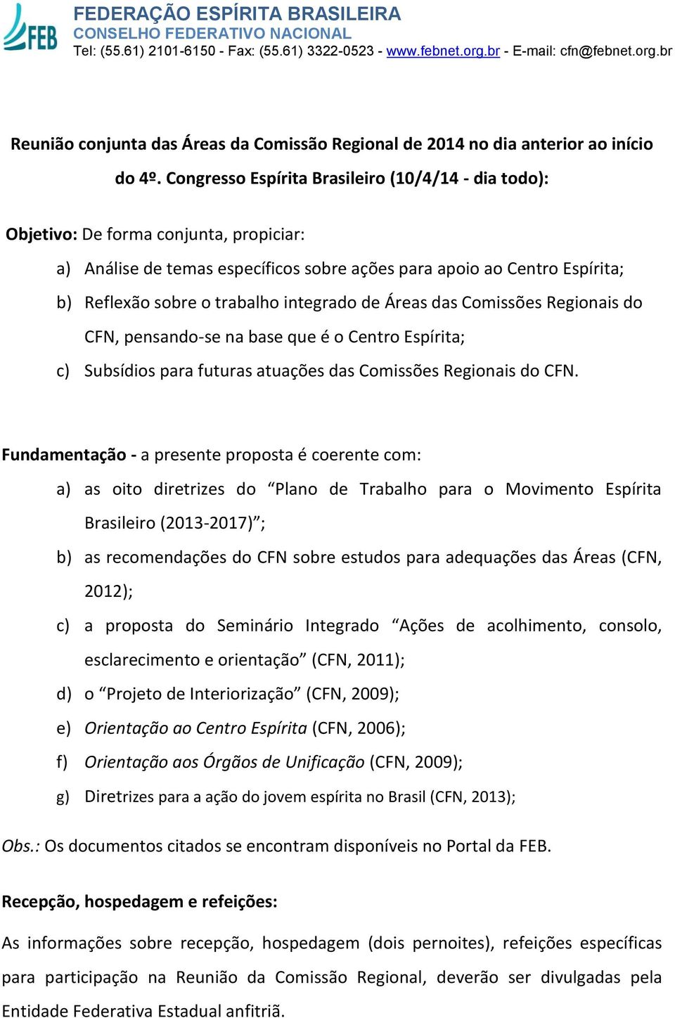 Congresso Brasileiro (10/4/14 - dia todo): Objetivo: De forma conjunta, propiciar: a) Análise de temas específicos sobre ações para apoio ao Centro ; b) Reflexão sobre o trabalho integrado de Áreas