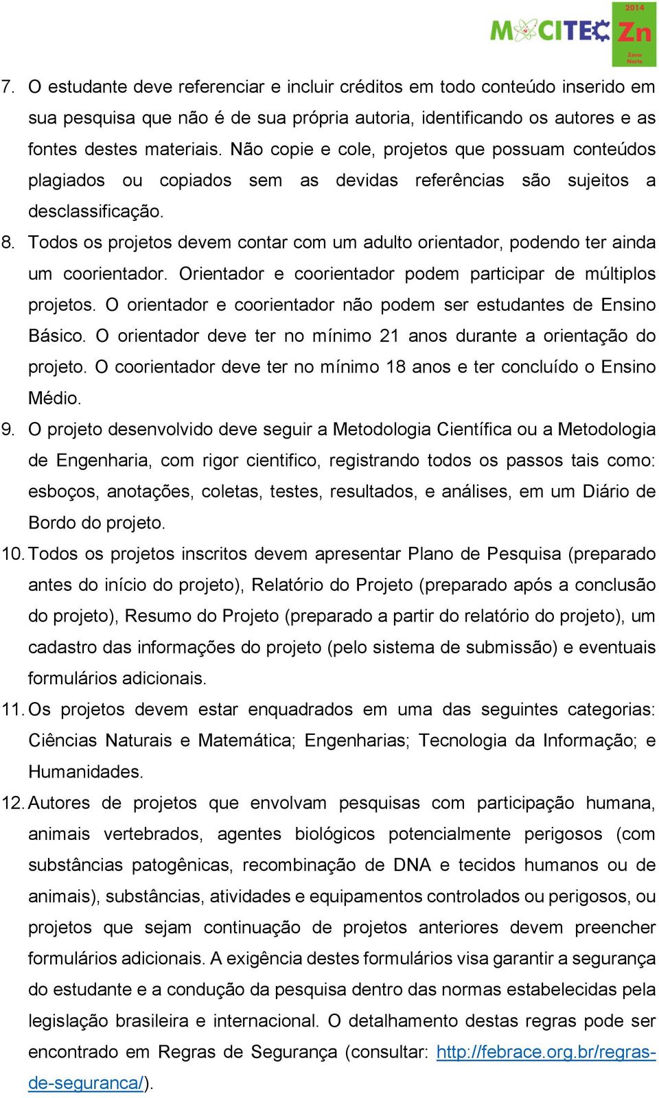 Todos os projetos devem contar com um adulto orientador, podendo ter ainda um coorientador. Orientador e coorientador podem participar de múltiplos projetos.