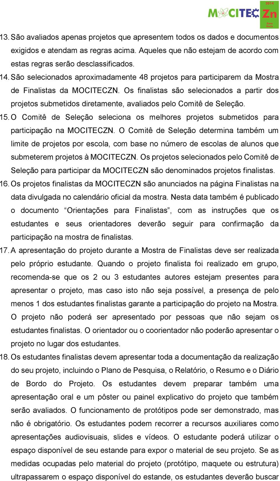 Os finalistas são selecionados a partir dos projetos submetidos diretamente, avaliados pelo Comitê de Seleção. 15.