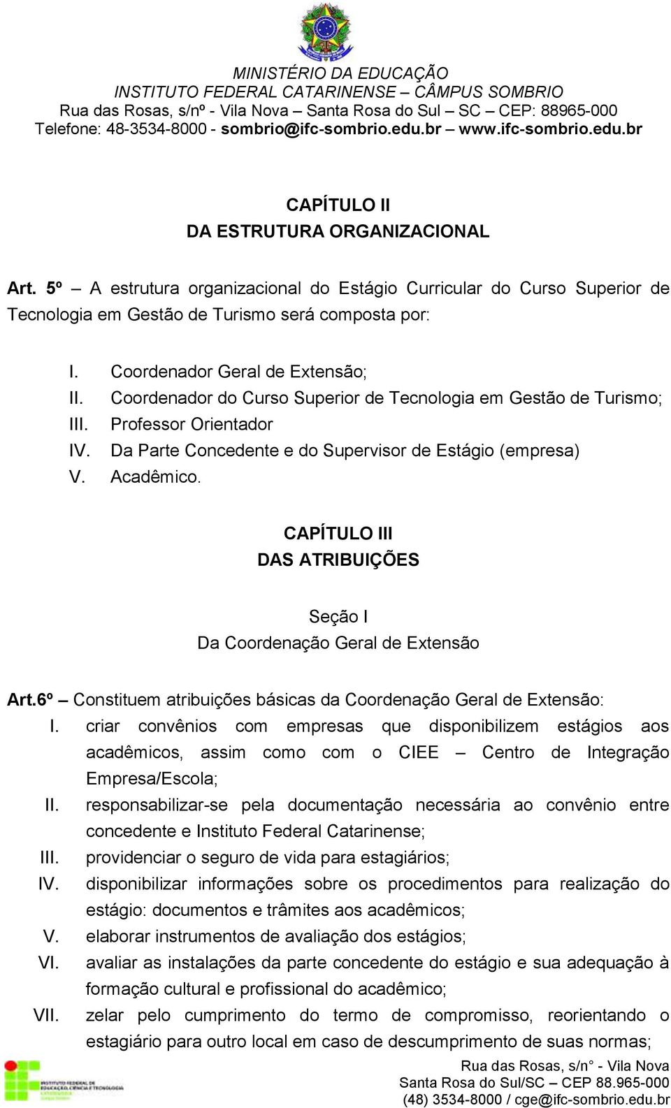 Acadêmico. CAPÍTULO III DAS ATRIBUIÇÕES Seção I Da Coordenação Geral de Extensão Art.6º Constituem atribuições básicas da Coordenação Geral de Extensão: I.