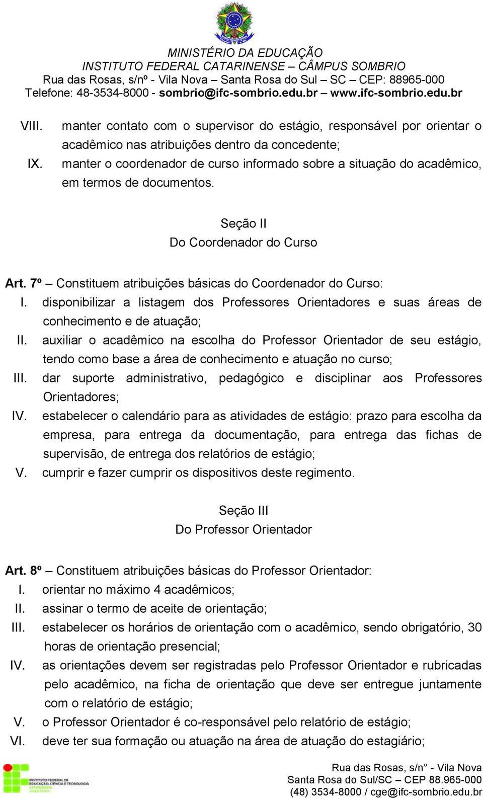 de documentos. Seção II Do Coordenador do Curso Art. 7º Constituem atribuições básicas do Coordenador do Curso: I.