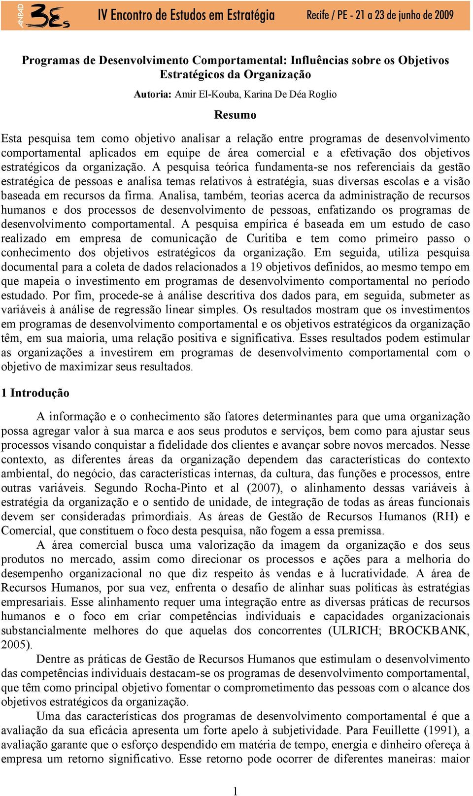 A pesquisa teórica fundamenta-se nos referenciais da gestão estratégica de pessoas e analisa temas relativos à estratégia, suas diversas escolas e a visão baseada em recursos da firma.