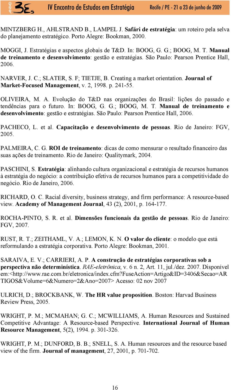 Creating a market orientation. Journal of Market-Focused Management, v. 2, 1998. p. 241-55. OLIVEIRA, M. A. Evolução do T&D nas organizações do Brasil: lições do passado e tendências para o futuro.