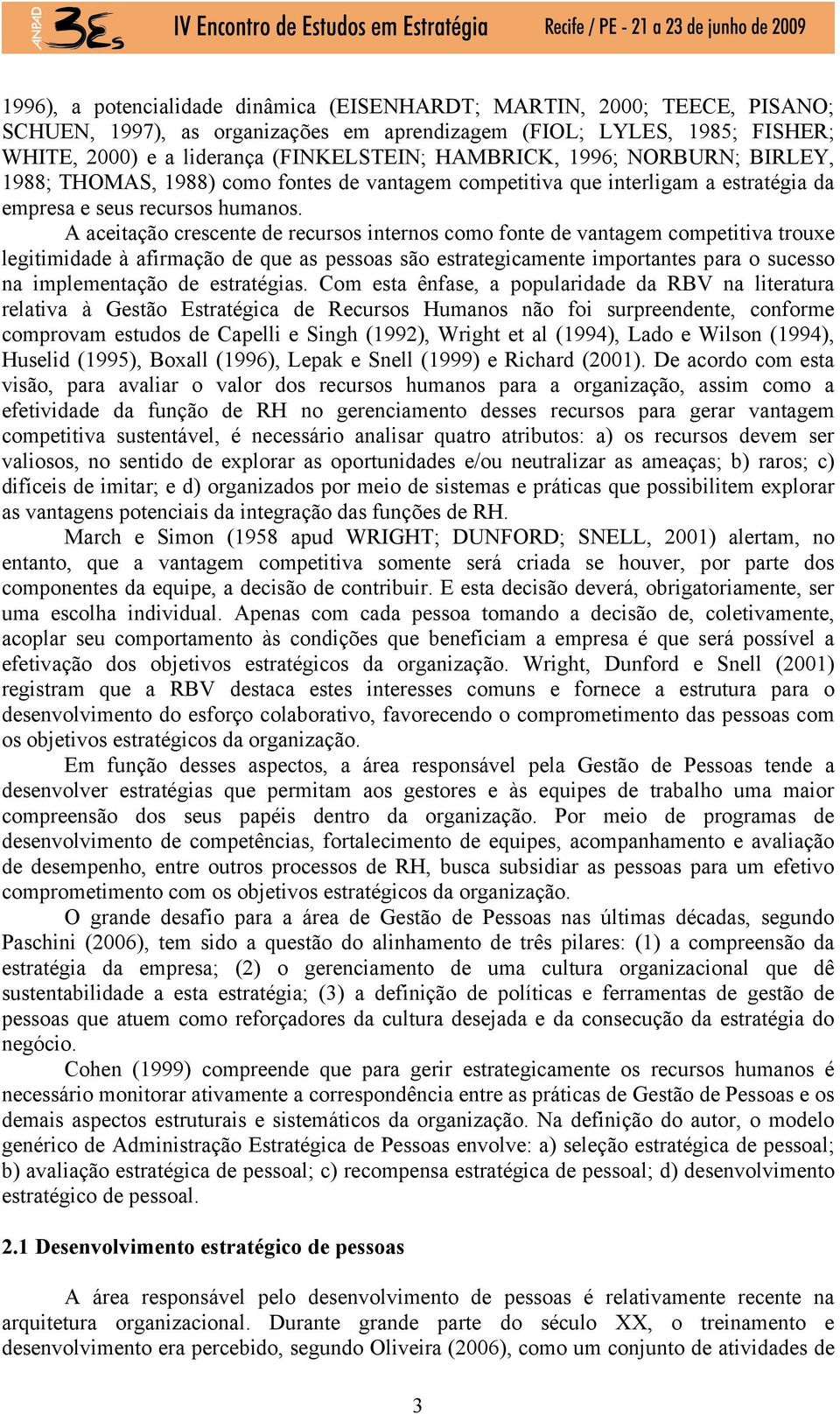 A aceitação crescente de recursos internos como fonte de vantagem competitiva trouxe legitimidade à afirmação de que as pessoas são estrategicamente importantes para o sucesso na implementação de