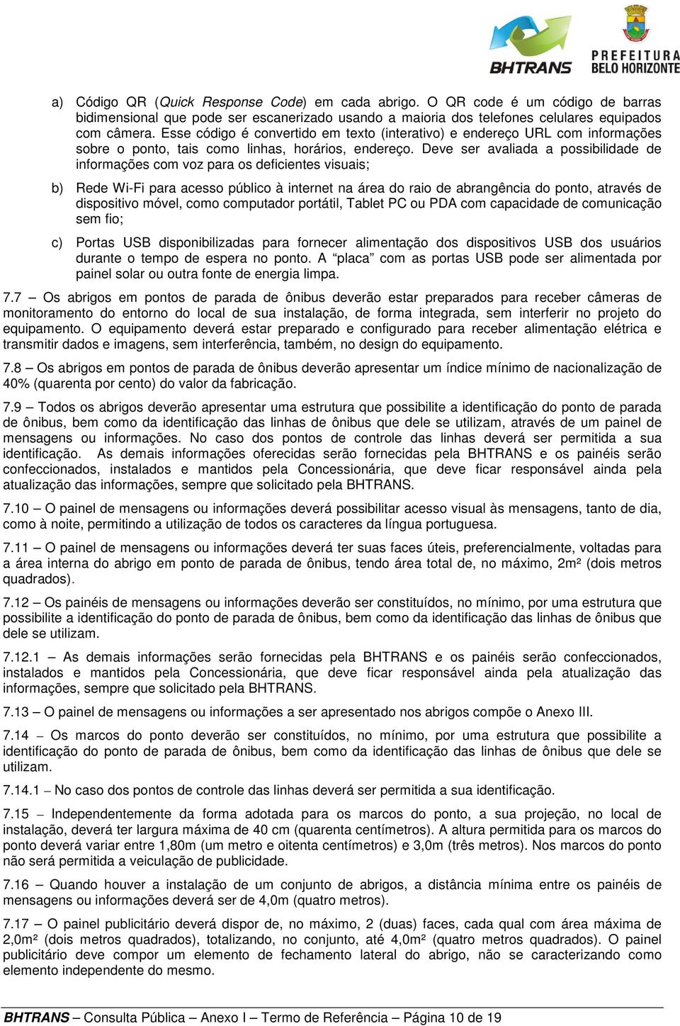 Deve ser avaliada a possibilidade de informações com voz para os deficientes visuais; b) Rede Wi-Fi para acesso público à internet na área do raio de abrangência do ponto, através de dispositivo