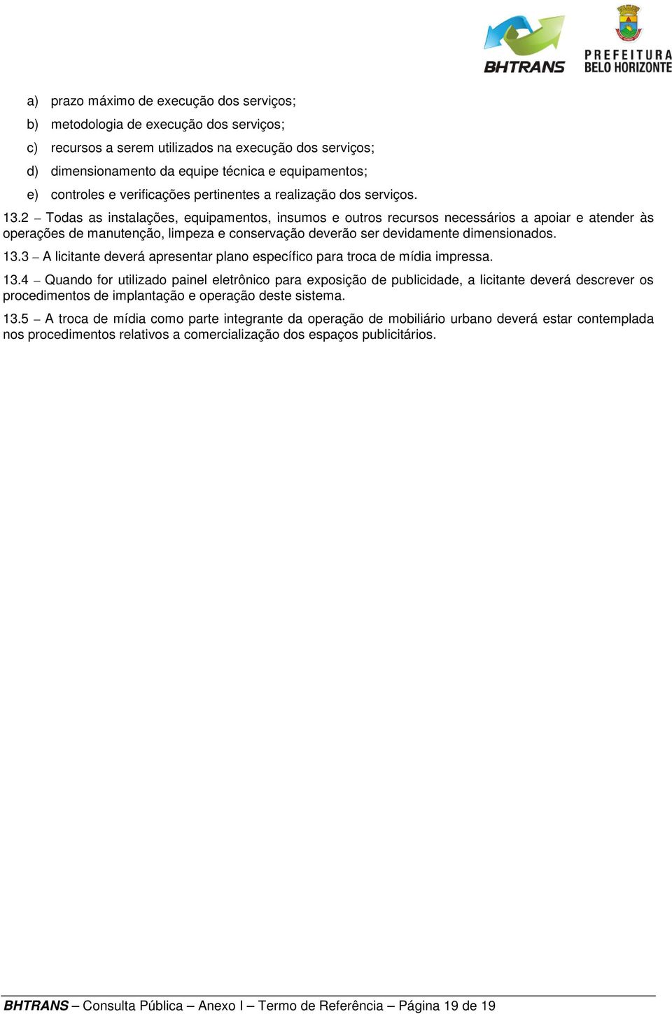 2 Todas as instalações, equipamentos, insumos e outros recursos necessários a apoiar e atender às operações de manutenção, limpeza e conservação deverão ser devidamente dimensionados. 13.