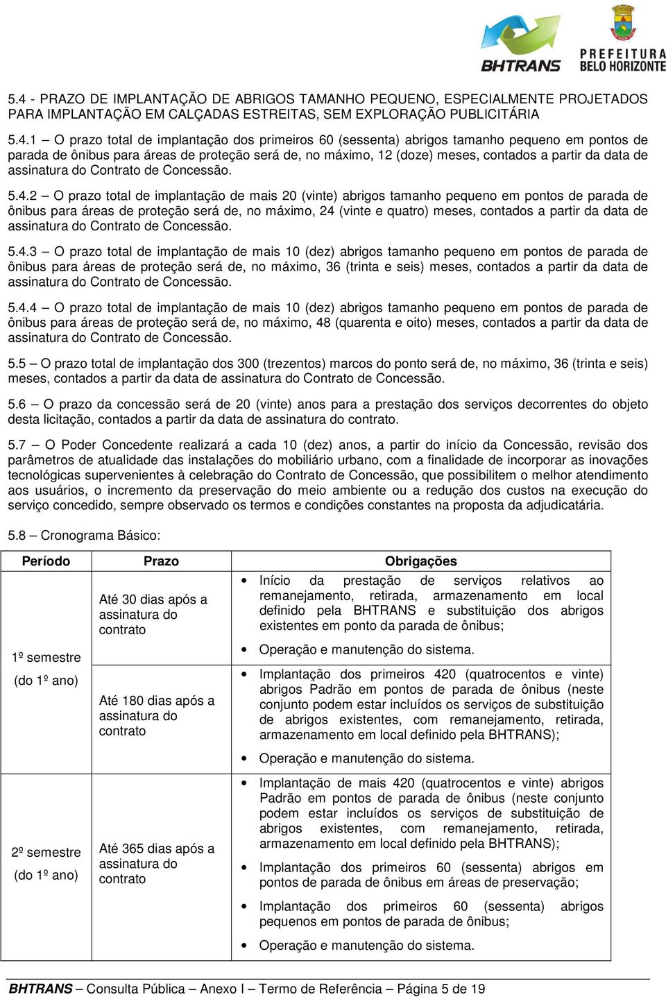 2 O prazo total de implantação de mais 20 (vinte) abrigos tamanho pequeno em pontos de parada de ônibus para áreas de proteção será de, no máximo, 24 (vinte e quatro) meses, contados a partir da data