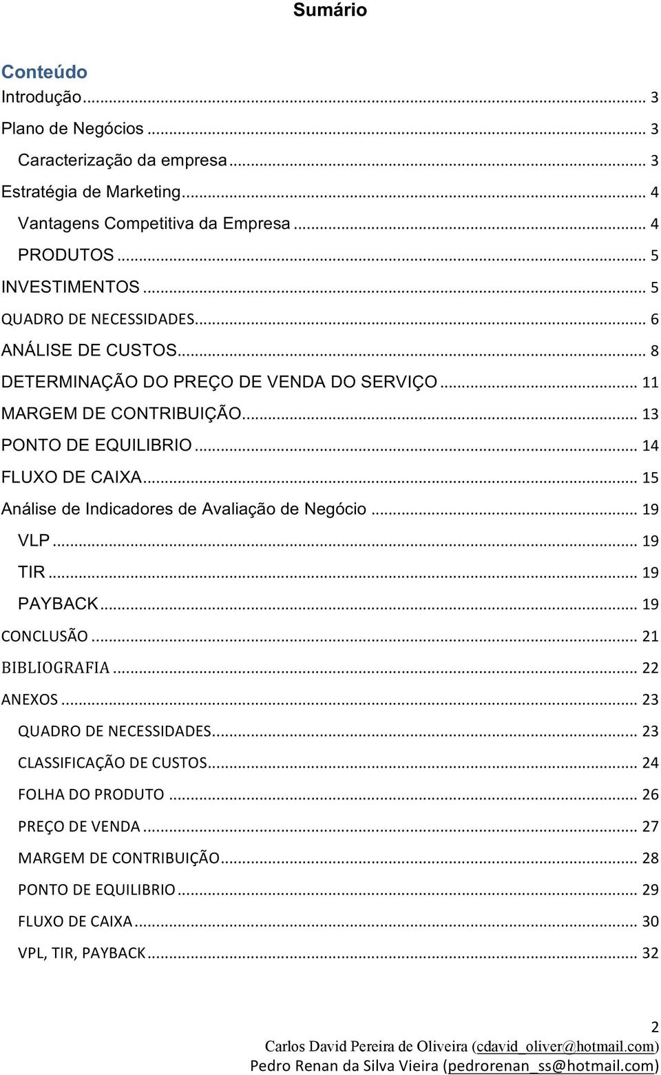 .. 14 FLUXO DE CAIXA... 15 Análise de Indicadores de Avaliação de Negócio... 19 VLP... 19 TIR... 19 PAYBACK... 19 CONCLUSÃO... 21 BIBLIOGRAFIA... 22 ANEXOS.