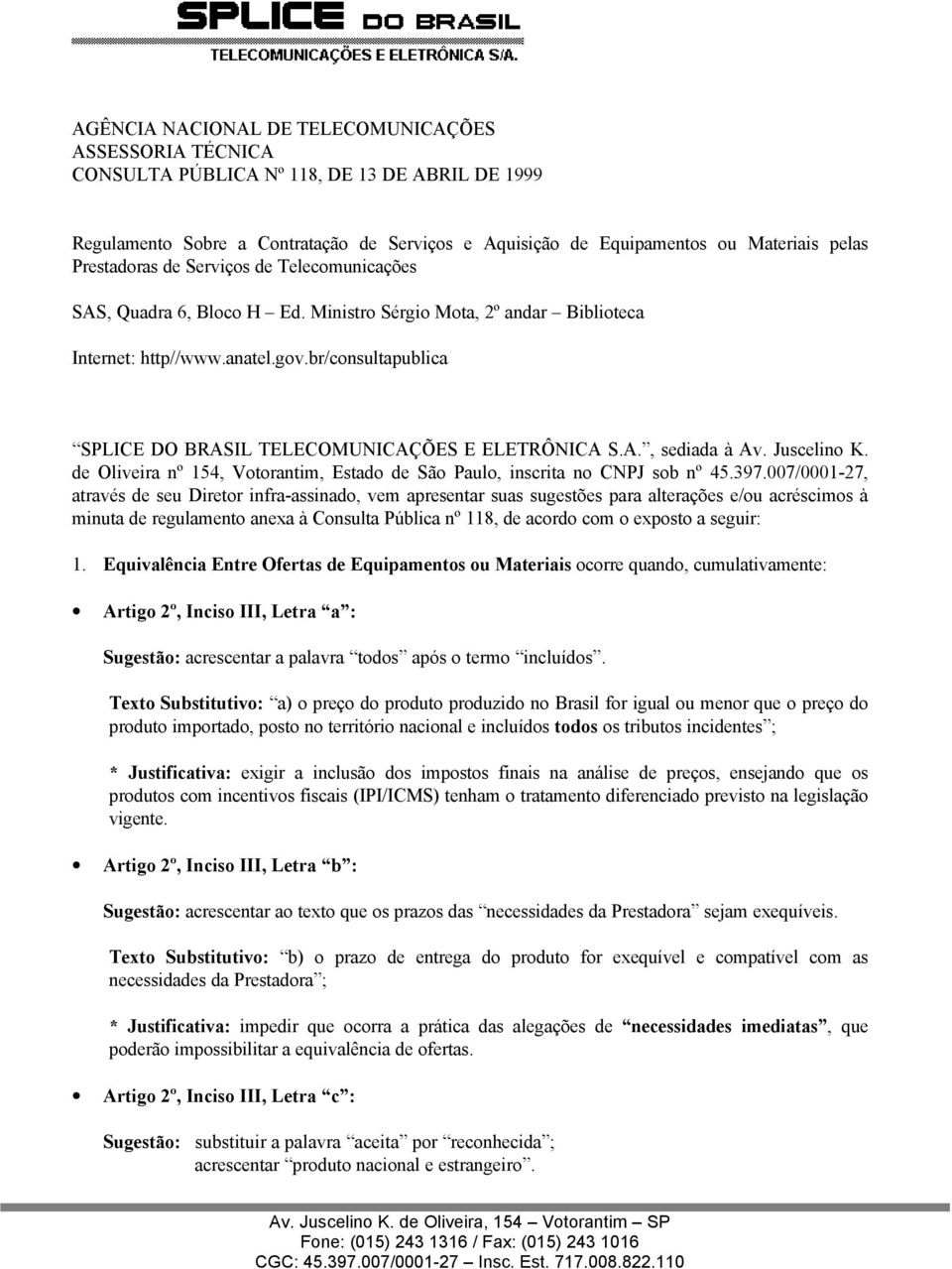 br/consultapublica SPLICE DO BRASIL TELECOMUNICAÇÕES E ELETRÔNICA S.A., sediada à Av. Juscelino K. de Oliveira nº 154, Votorantim, Estado de São Paulo, inscrita no CNPJ sob nº 45.397.