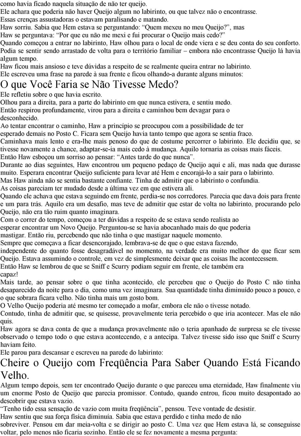 , mas Haw se perguntava: Por que eu não me mexi e fui procurar o Queijo mais cedo? Quando começou a entrar no labirinto, Haw olhou para o local de onde viera e se deu conta do seu conforto.