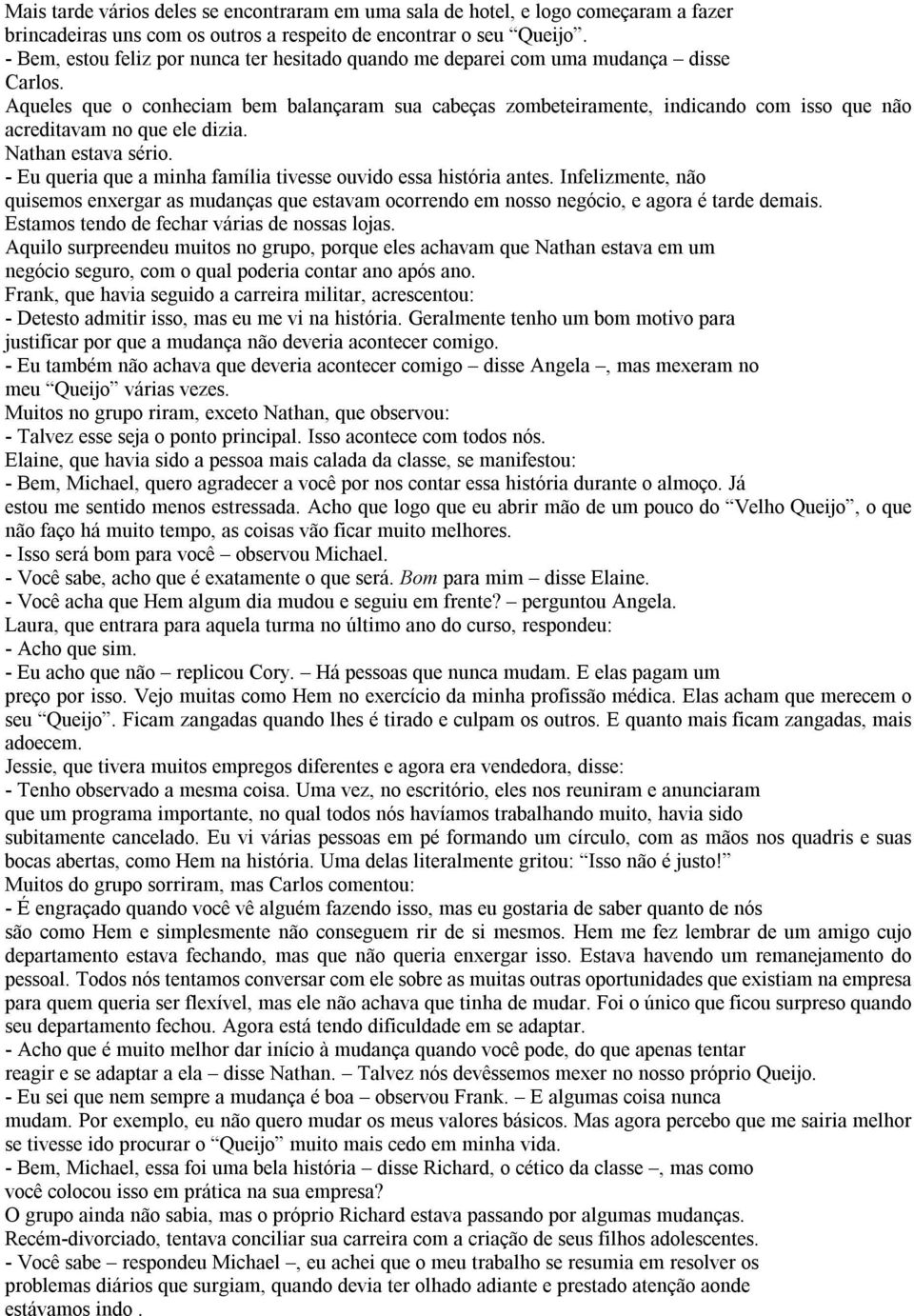 Aqueles que o conheciam bem balançaram sua cabeças zombeteiramente, indicando com isso que não acreditavam no que ele dizia. Nathan estava sério.