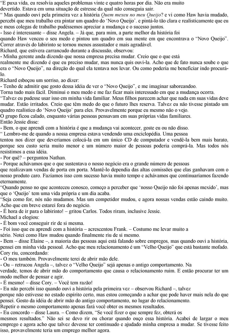 e pintá-lo tão clara e realisticamente que eu e meus colegas de trabalho pudéssemos apreciar a mudança e o sucesso juntos. - Isso é interessante disse Angela.