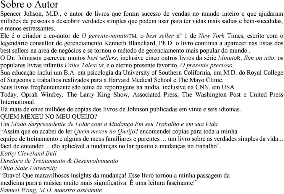 estressantes. Ele é o criador e co-autor de O gerente-minutotm, o best seller nº 1 de New York Times, escrito com o legendário consultor de gerenciamento Kenneth Blanchard, Ph.D.