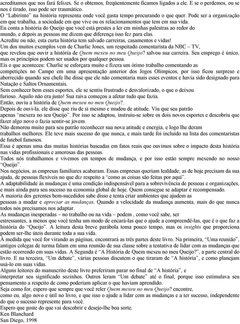 Eu conta a história do Queijo que você está prestes a ler em minhas palestras ao redor do mundo, e depois as pessoas me dizem que diferença isso fez para elas.