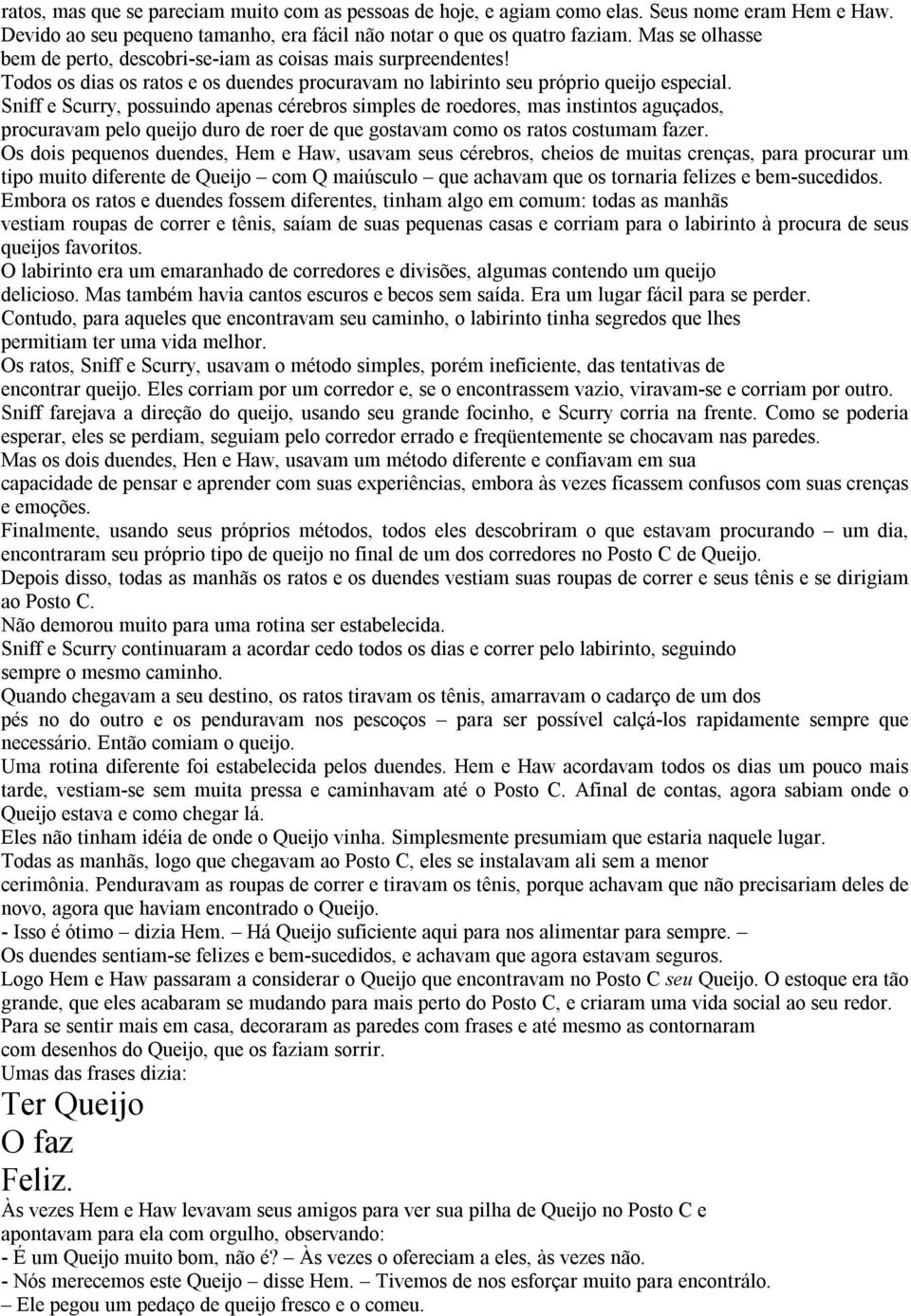 Sniff e Scurry, possuindo apenas cérebros simples de roedores, mas instintos aguçados, procuravam pelo queijo duro de roer de que gostavam como os ratos costumam fazer.