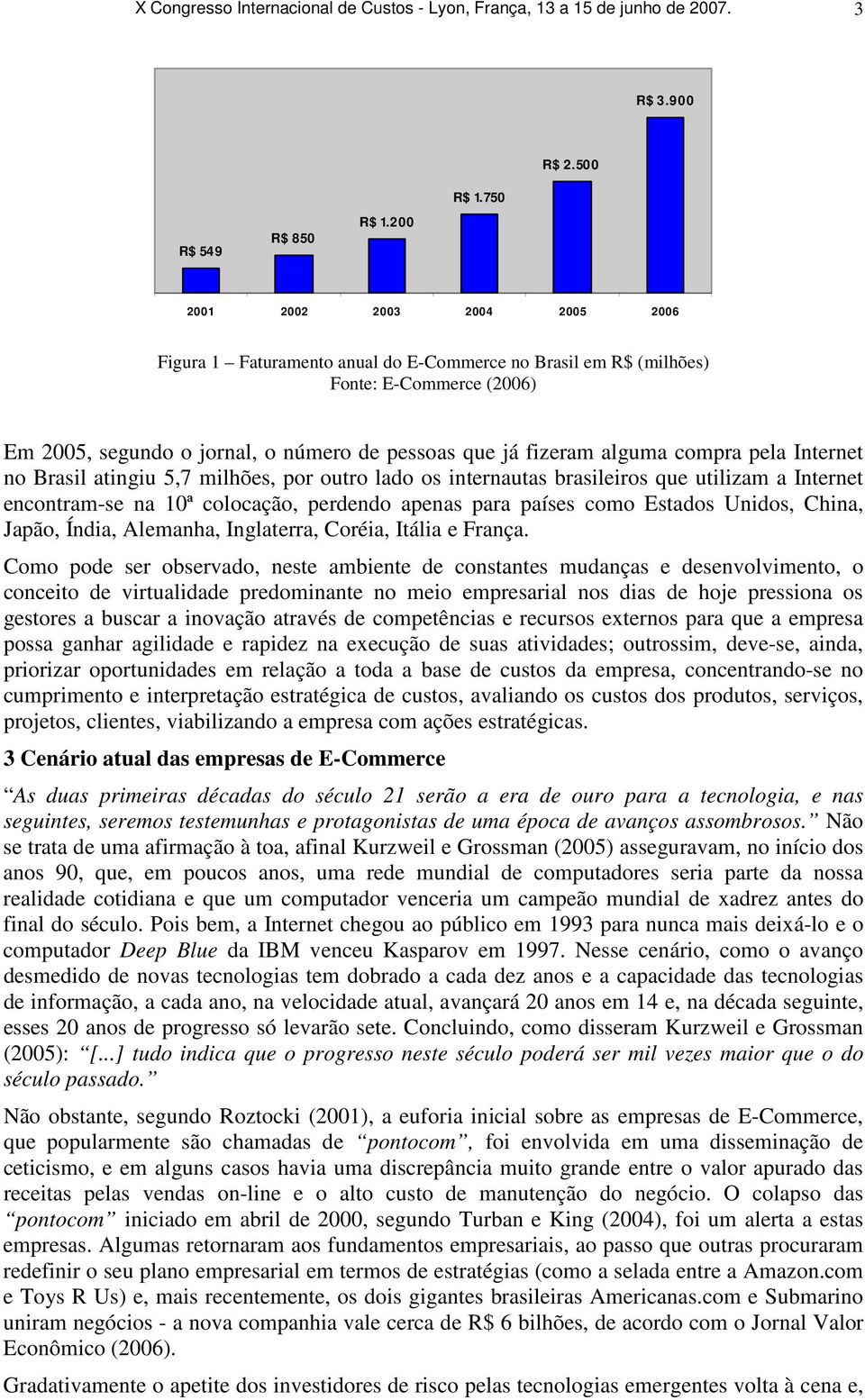 compra pela Internet no Brasil atingiu 5,7 milhões, por outro lado os internautas brasileiros que utilizam a Internet encontram-se na 10ª colocação, perdendo apenas para países como Estados Unidos,