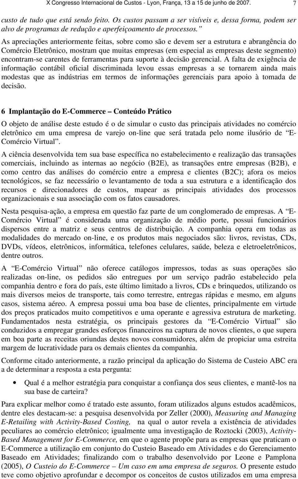 As apreciações anteriormente feitas, sobre como são e devem ser a estrutura e abrangência do Comércio Eletrônico, mostram que muitas empresas (em especial as empresas deste segmento) encontram-se