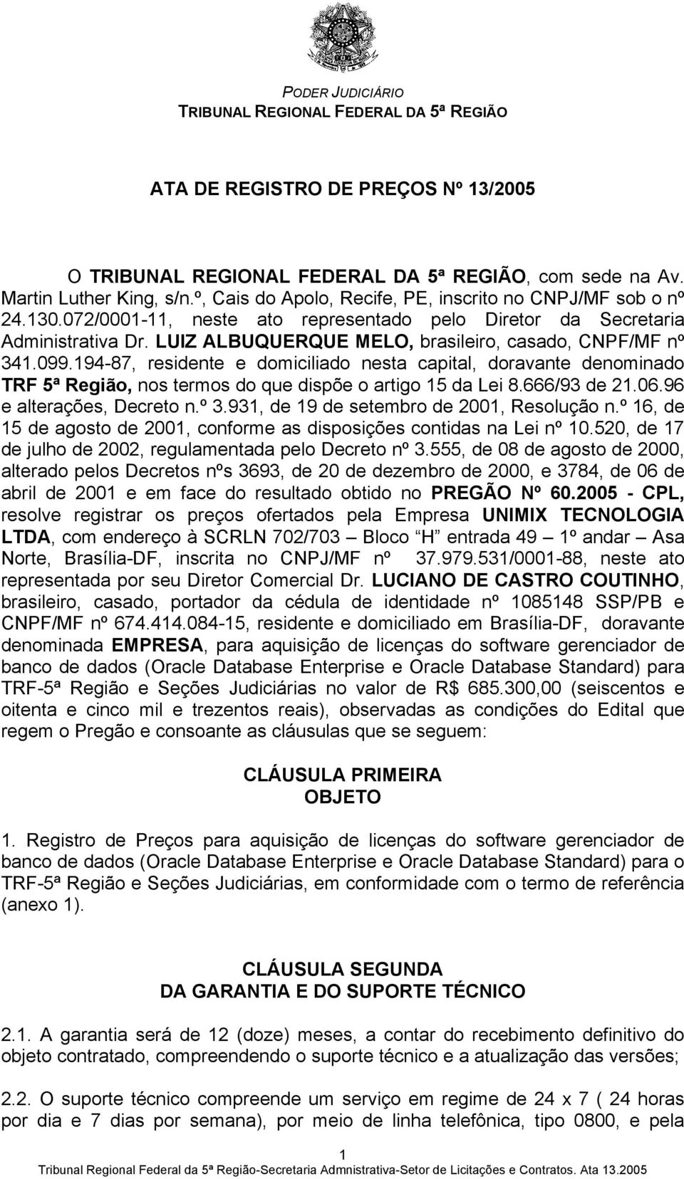 194-87, residente e domiciliado nesta capital, doravante denominado TRF 5ª Região, nos termos do que dispõe o artigo 15 da Lei 8.666/93 de 21.06.96 e alterações, Decreto n.º 3.