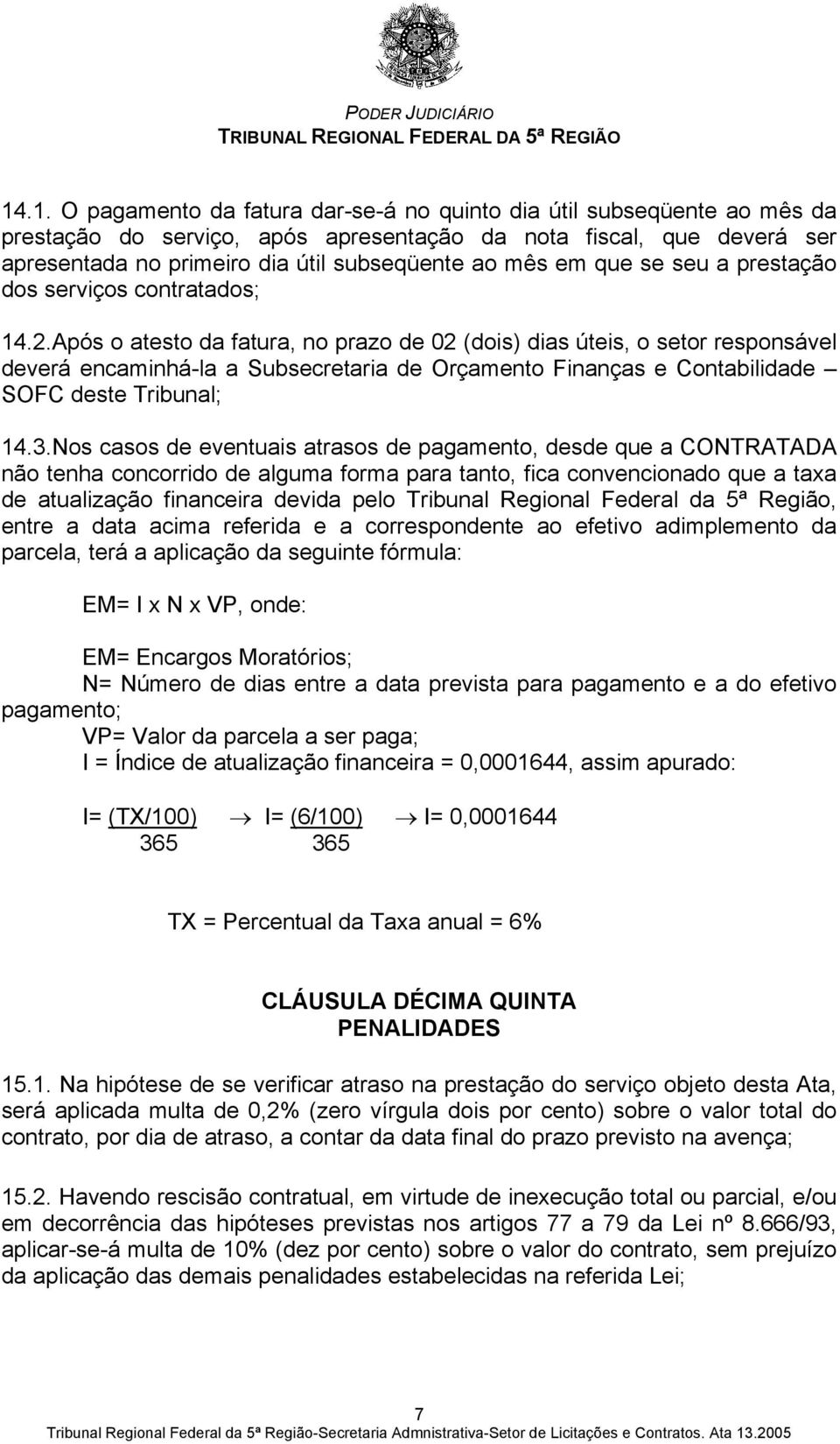 Após o atesto da fatura, no prazo de 02 (dois) dias úteis, o setor responsável deverá encaminhá-la a Subsecretaria de Orçamento Finanças e Contabilidade SOFC deste Tribunal; 14.3.