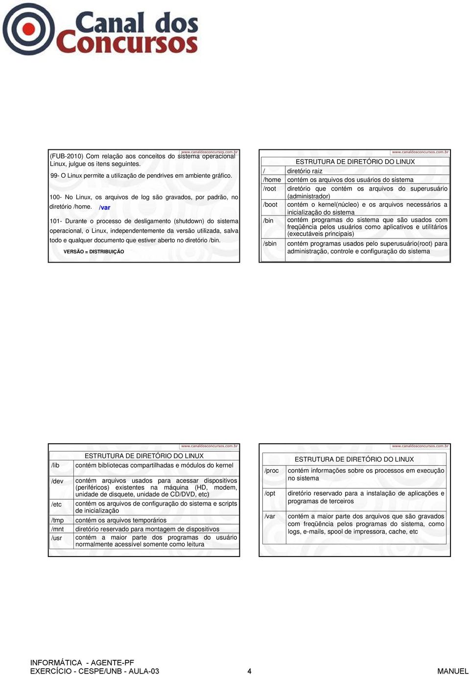 /var 101- Durante o processo de desligamento (shutdown) do sistema operacional, o Linux, independentemente da versão utilizada, salva todo e qualquer documento que estiver aberto no diretório /bin.