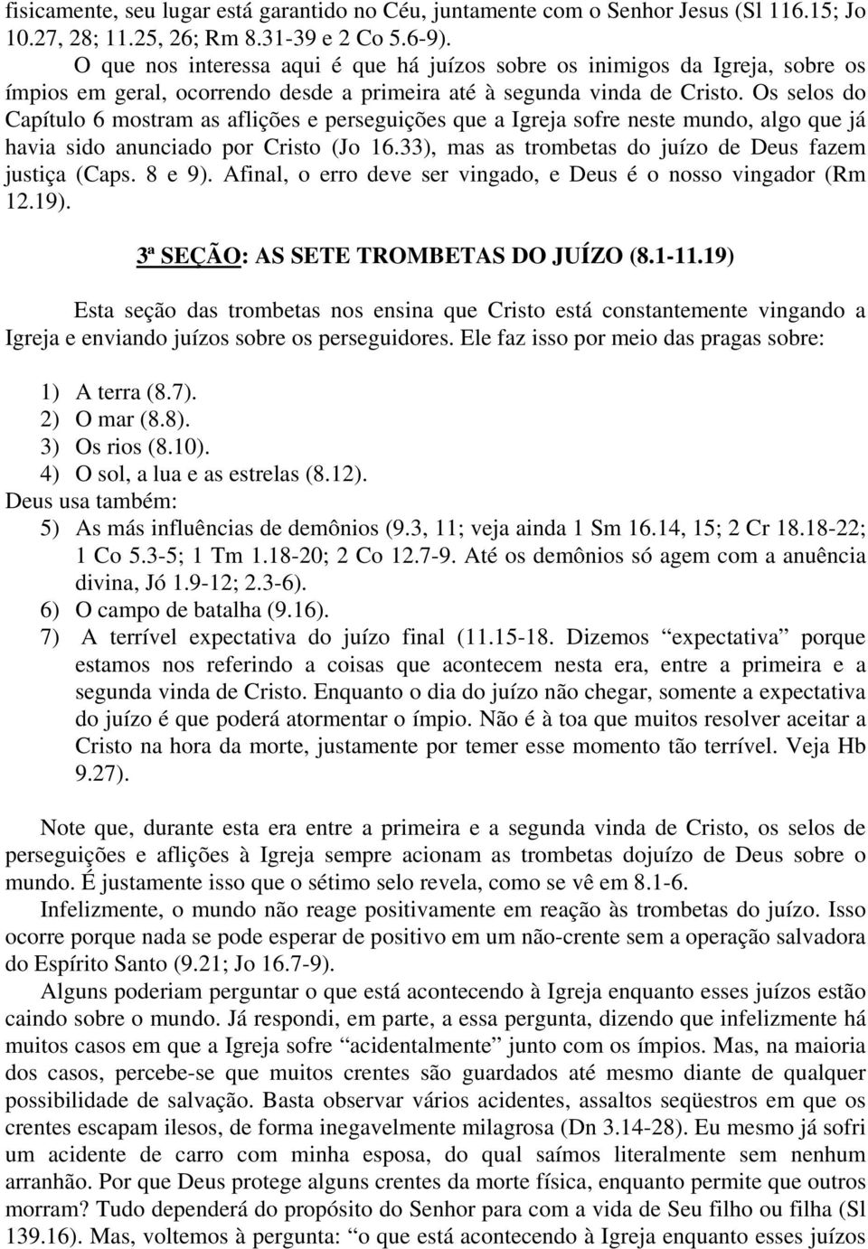 Os selos do Capítulo 6 mostram as aflições e perseguições que a Igreja sofre neste mundo, algo que já havia sido anunciado por Cristo (Jo 16.33), mas as trombetas do juízo de Deus fazem justiça (Caps.