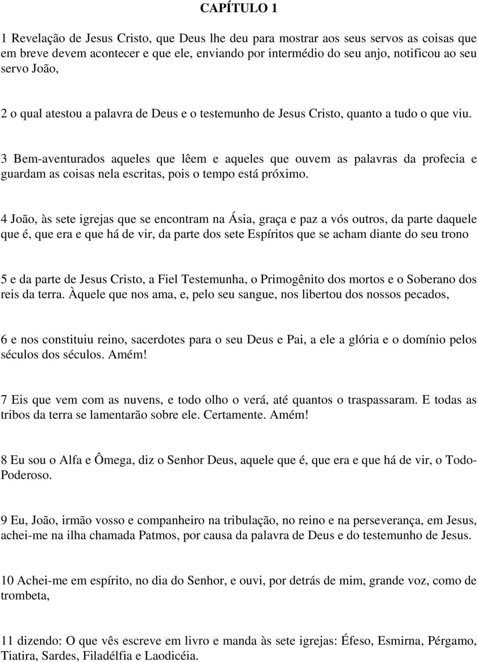 3 Bem-aventurados aqueles que lêem e aqueles que ouvem as palavras da profecia e guardam as coisas nela escritas, pois o tempo está próximo.