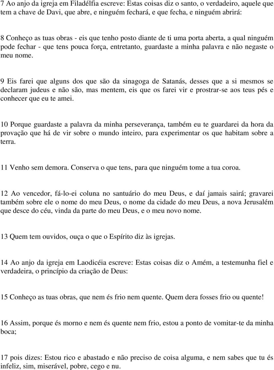 9 Eis farei que alguns dos que são da sinagoga de Satanás, desses que a si mesmos se declaram judeus e não são, mas mentem, eis que os farei vir e prostrar-se aos teus pés e conhecer que eu te amei.