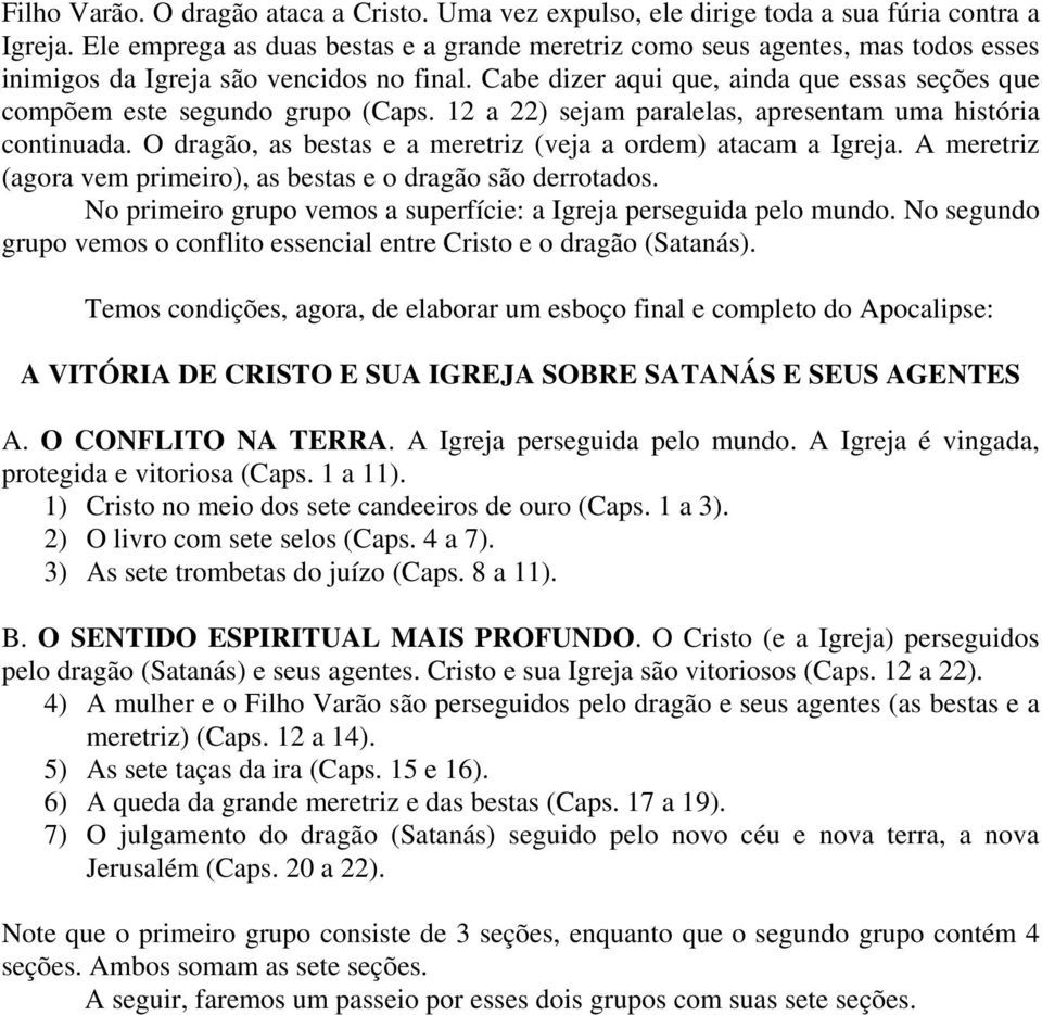 Cabe dizer aqui que, ainda que essas seções que compõem este segundo grupo (Caps. 12 a 22) sejam paralelas, apresentam uma história continuada.