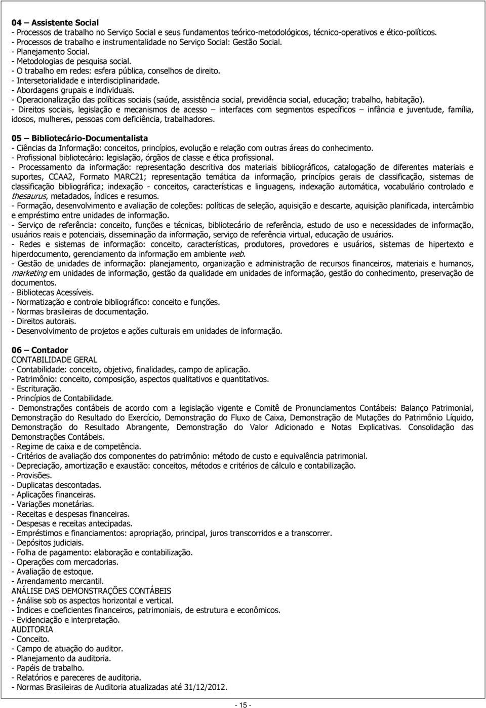 - Intersetorialidade e interdisciplinaridade. - Abordagens grupais e individuais.