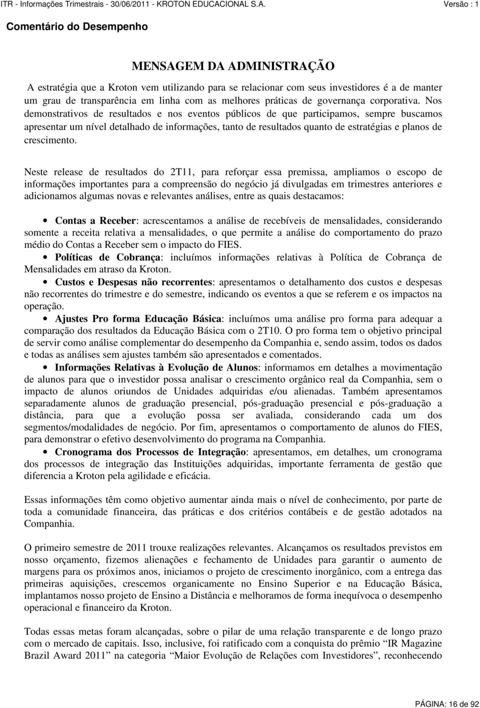 quanto de estratégias e planos de crescimento Neste release de resultados do 2T11, para reforçar essa premissa, ampliamos o escopo de informações importantes para a compreensão do negócio já