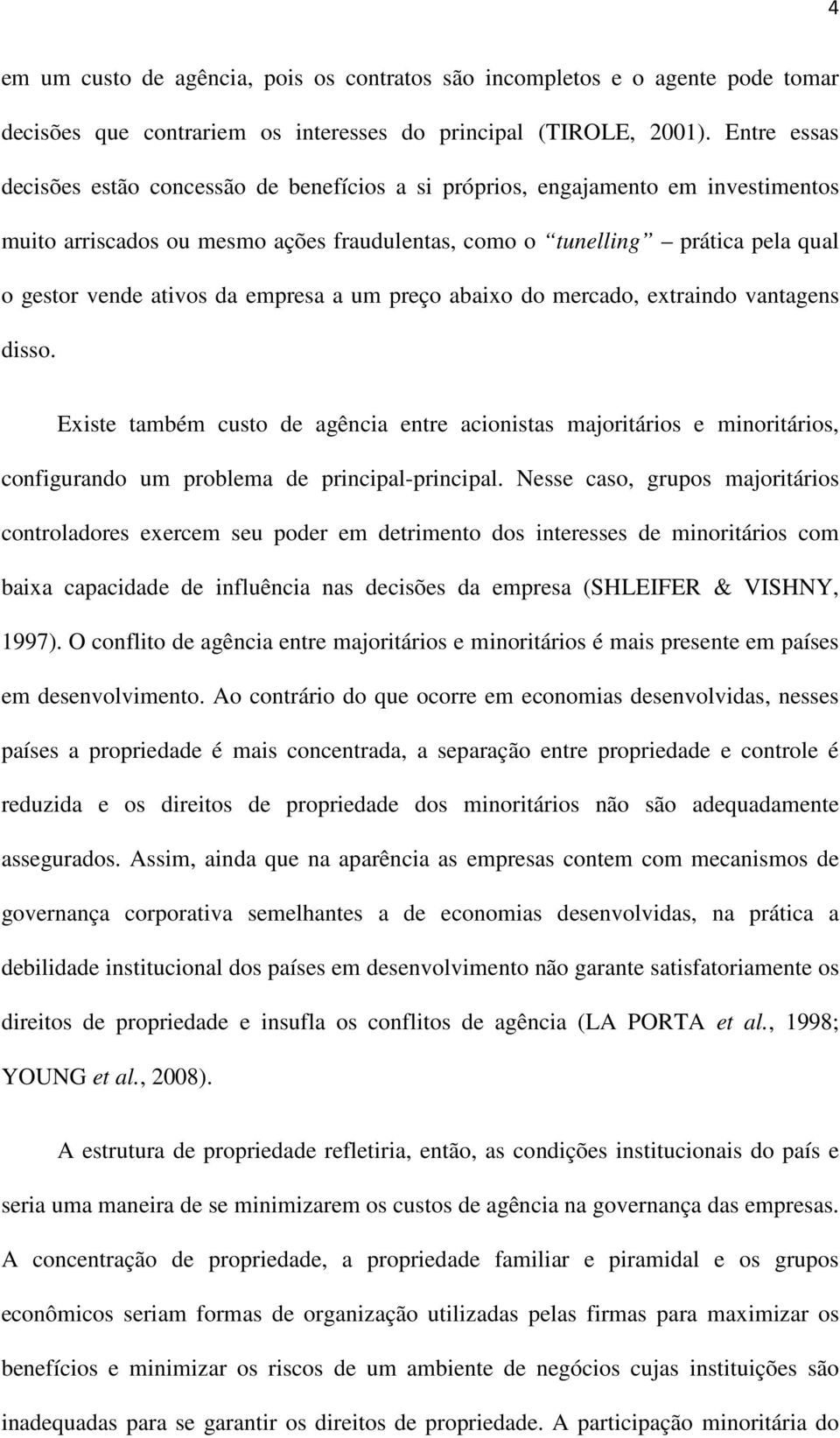 da empresa a um preço abaixo do mercado, extraindo vantagens disso. Existe também custo de agência entre acionistas majoritários e minoritários, configurando um problema de principal-principal.