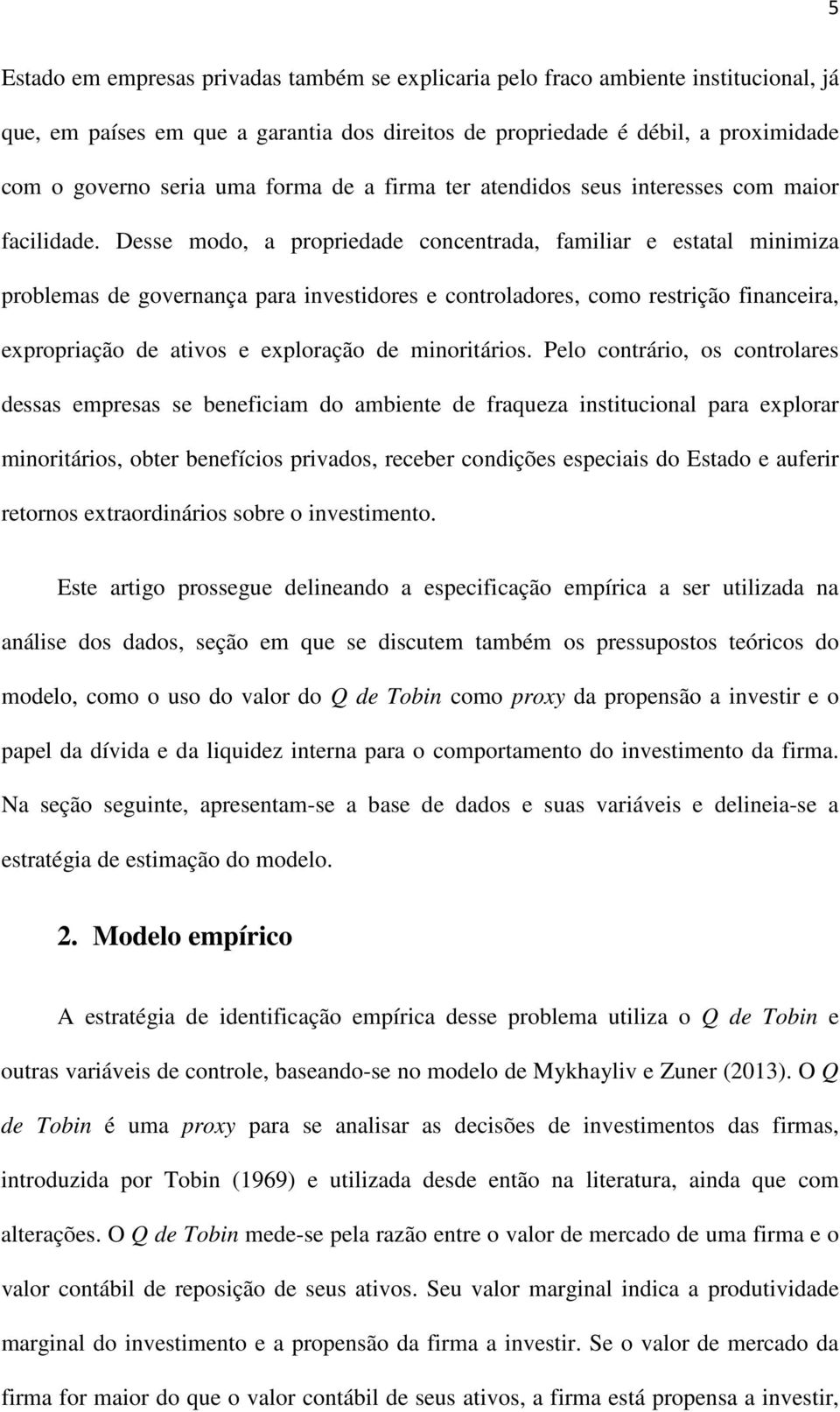 Desse modo, a propriedade concentrada, familiar e estatal minimiza problemas de governança para investidores e controladores, como restrição financeira, expropriação de ativos e exploração de