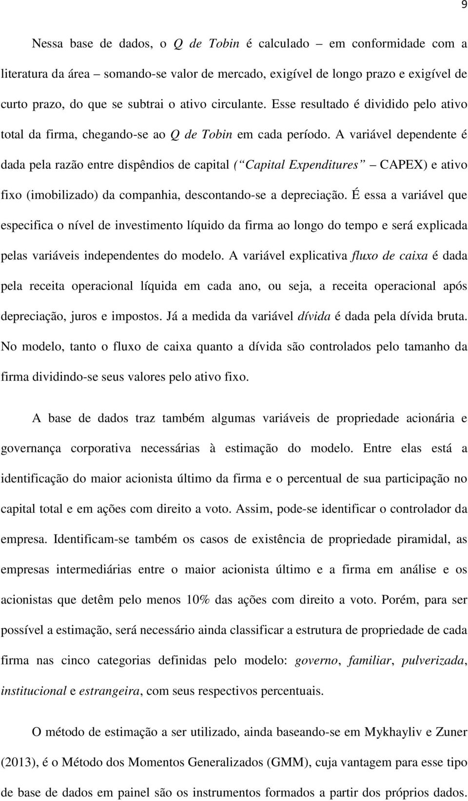 A variável dependente é dada pela razão entre dispêndios de capital ( Capital Expenditures CAPEX) e ativo fixo (imobilizado) da companhia, descontando-se a depreciação.