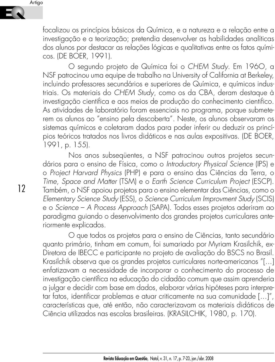 Em 196O, a NSF patrocinou uma equipe de trabalho na University of California at Berkeley, incluindo professores secundários e superiores de Química, e químicos industriais.